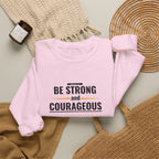 Inspirational Crewneck Sweatshirt "Be Strong and Courageous" Pullover, Joshua 1:9 Scripture Apparel, Motivational Christian Graphic Sweatshirt